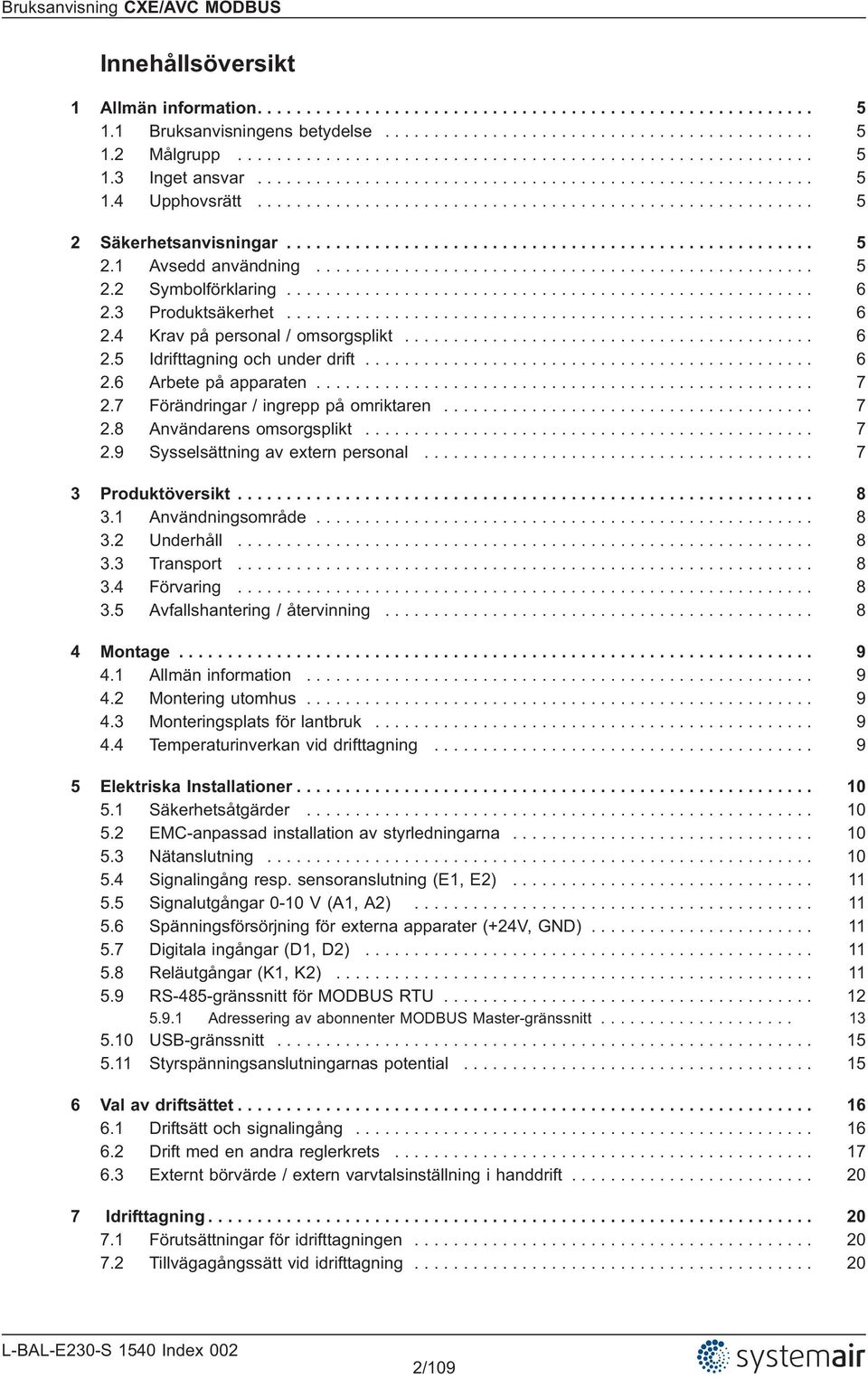 .................................................. 5 2.2 Symbolförklaring...................................................... 6 2.3 Produktsäkerhet...................................................... 6 2.4 Krav på personal / omsorgsplikt.