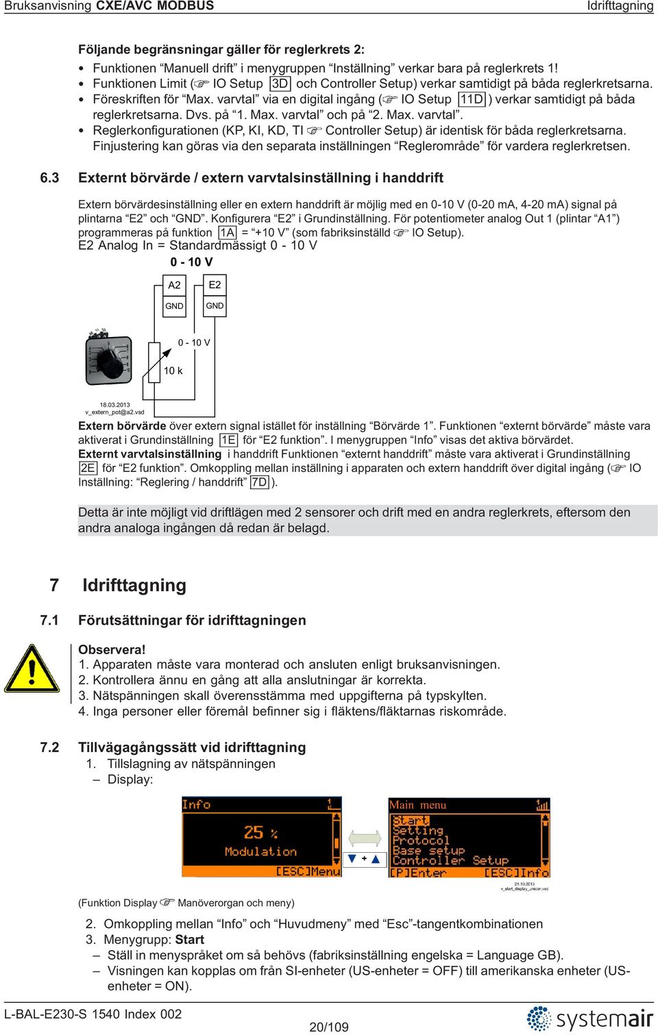 varvtal via en digital ingång ( IO Setup 11D ) verkar samtidigt på båda reglerkretsarna. Dvs. på 1. Max. varvtal 