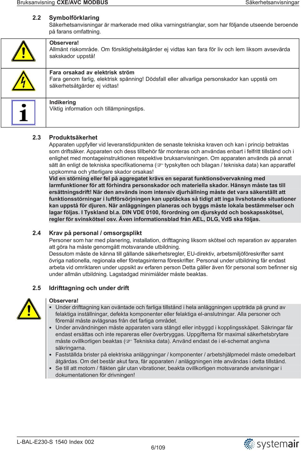 Dödsfall eller allvarliga personskador kan uppstå om säkerhetsåtgärder ej vidtas! Indikering Viktig information och tillämpningstips. 2.