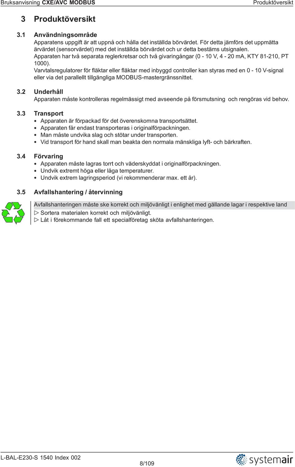 Apparaten har två separata reglerkretsar och två givaringångar (0-10 V, 4-20 ma, KTY 81-210, PT 1000).