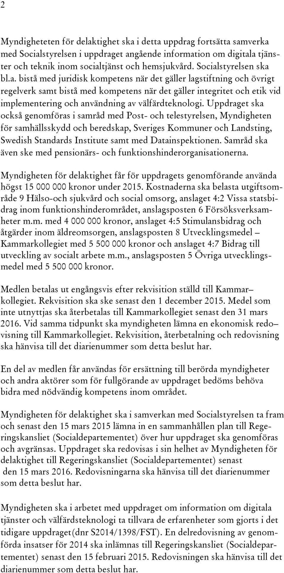 Uppdraget ska också genomföras i samråd med Post- och telestyrelsen, Myndigheten för samhällsskydd och beredskap, Sveriges Kommuner och Landsting, Swedish Standards Institute samt med