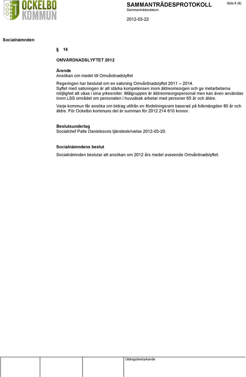 Målgruppen är äldreomsorgspersonal men kan även användas inom LSS området om personalen i huvudsak arbetar med personer 65 år och äldre.