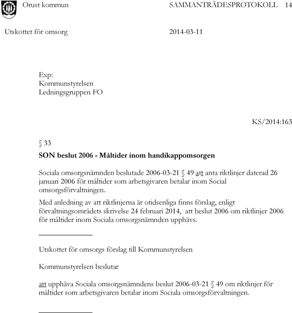 Med anledning av att riktlinjerna är otidsenliga finns förslag, enligt förvaltningsområdets skrivelse 24 februari 2014, att beslut 2006 om riktlinjer 2006 för måltider inom