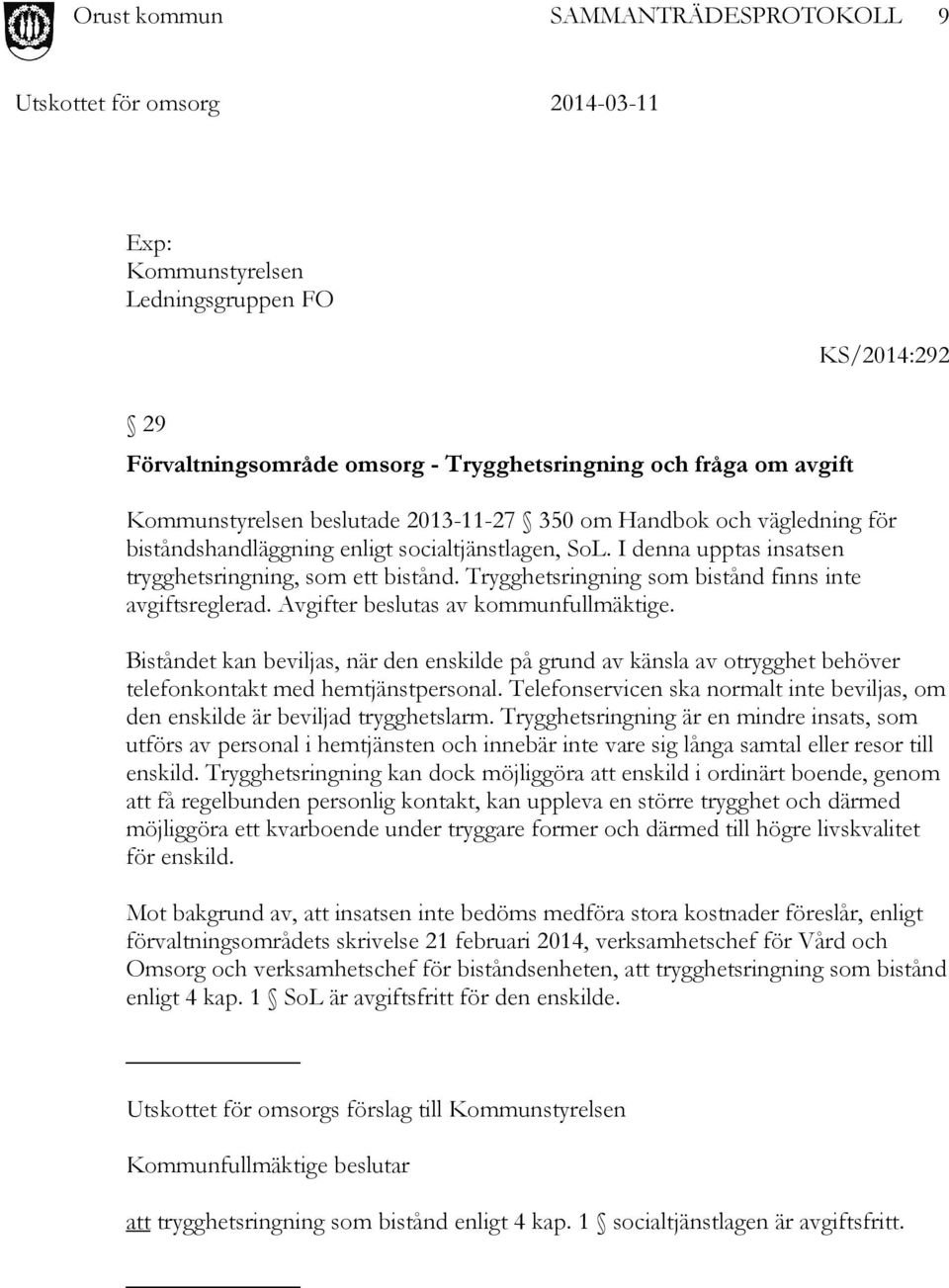 Avgifter beslutas av kommunfullmäktige. Biståndet kan beviljas, när den enskilde på grund av känsla av otrygghet behöver telefonkontakt med hemtjänstpersonal.