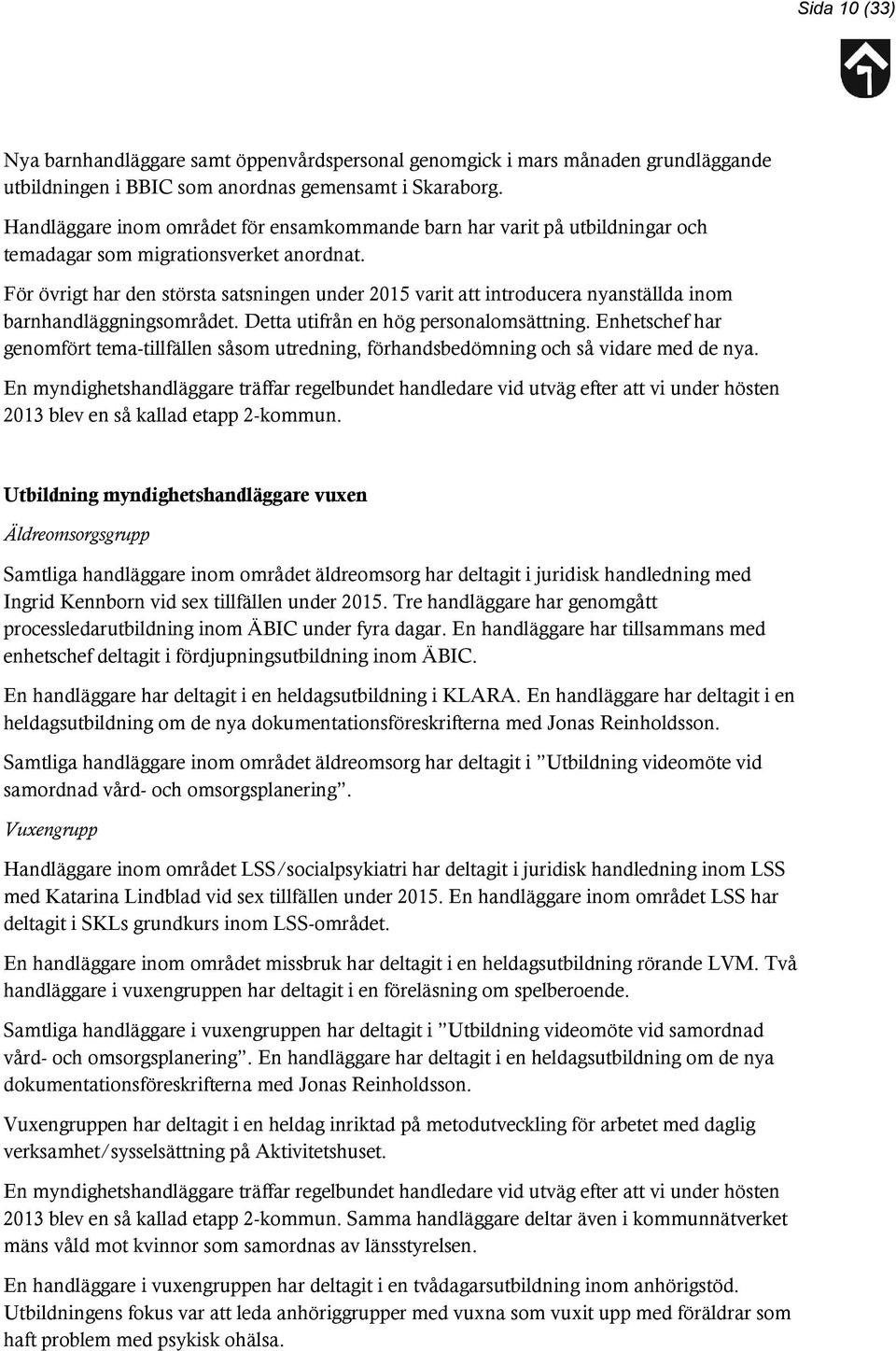 För övrigt har den största satsningen under 2015 varit att introducera nyanställda inom barnhandläggningsområdet. Detta utifrån en hög personalomsättning.