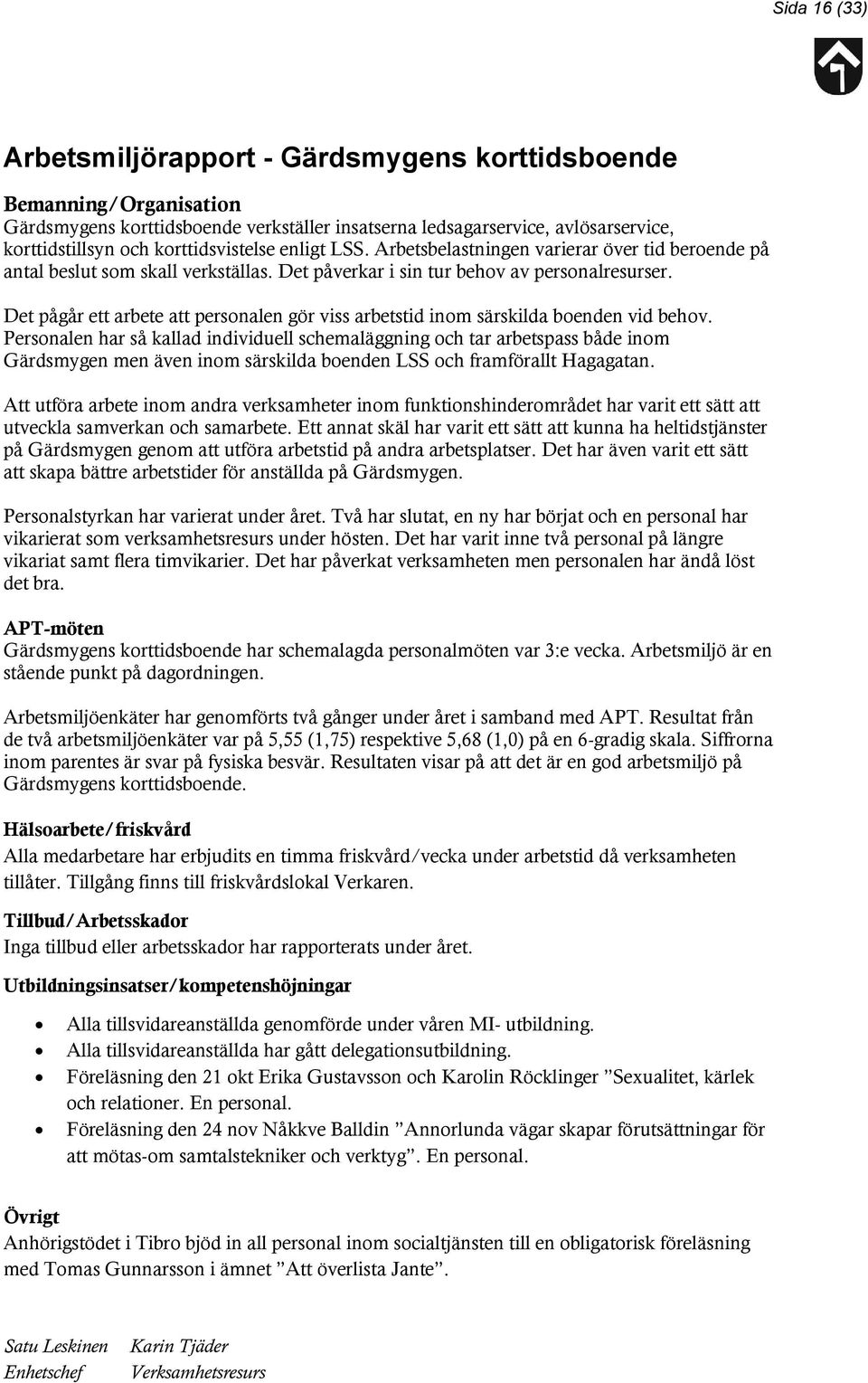 Det pågår ett arbete att personalen gör viss arbetstid inom särskilda boenden vid behov.