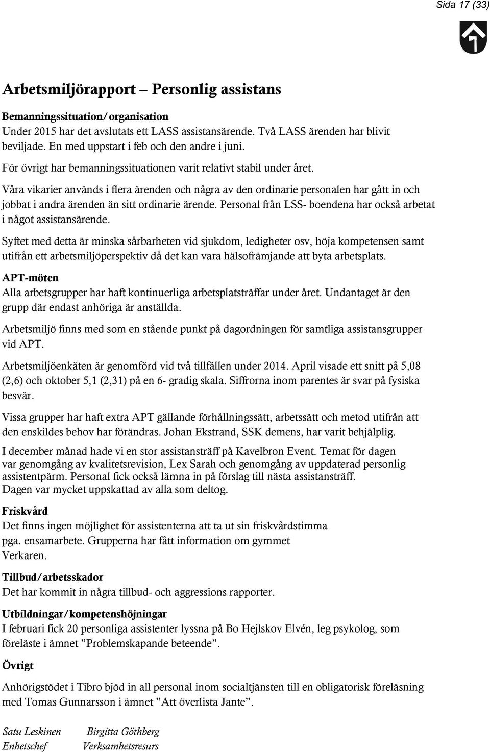 Våra vikarier används i flera ärenden och några av den ordinarie personalen har gått in och jobbat i andra ärenden än sitt ordinarie ärende.