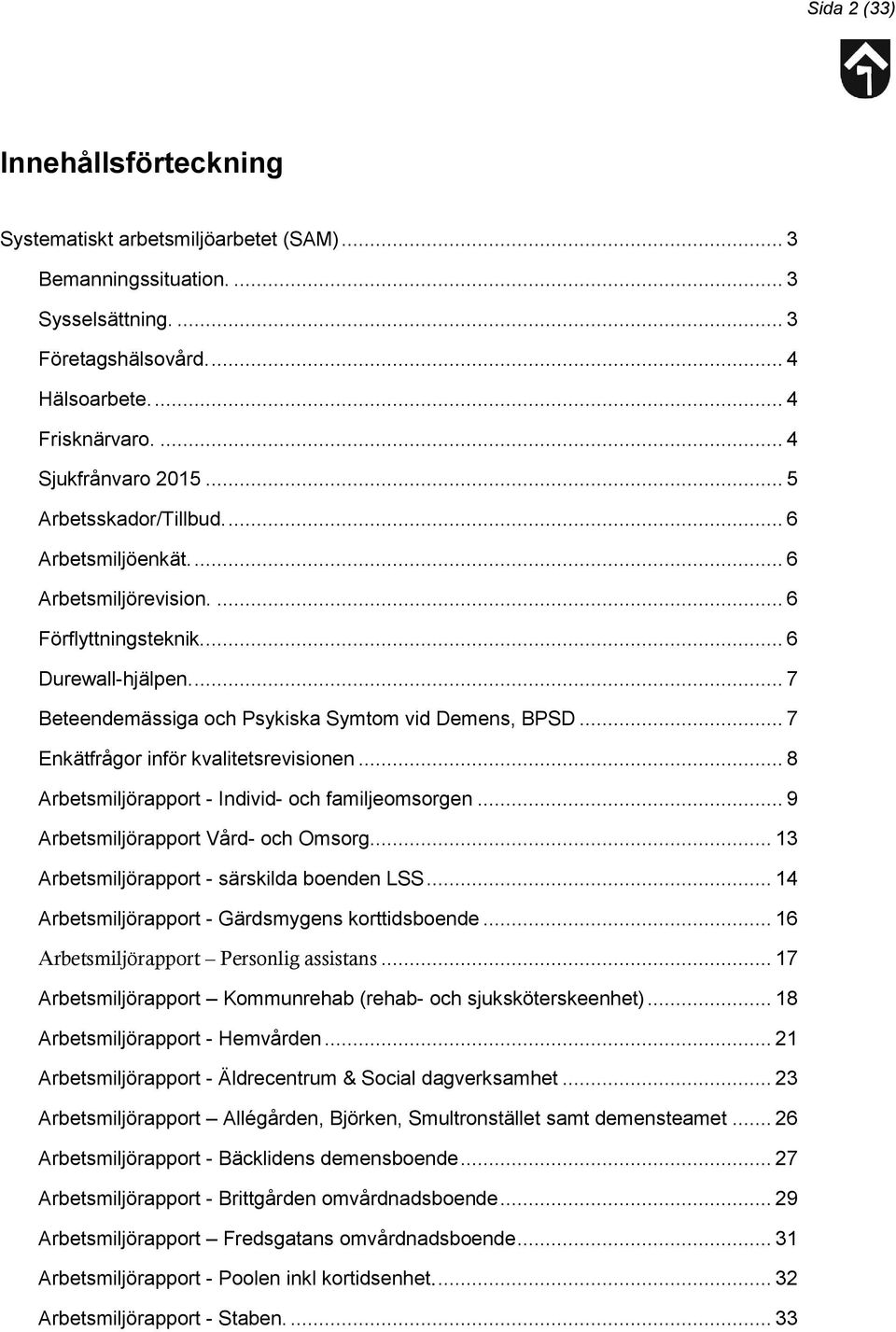 .. 7 Enkätfrågor inför kvalitetsrevisionen... 8 Arbetsmiljörapport - Individ- och familjeomsorgen... 9 Arbetsmiljörapport Vård- och Omsorg... 13 Arbetsmiljörapport - särskilda boenden LSS.