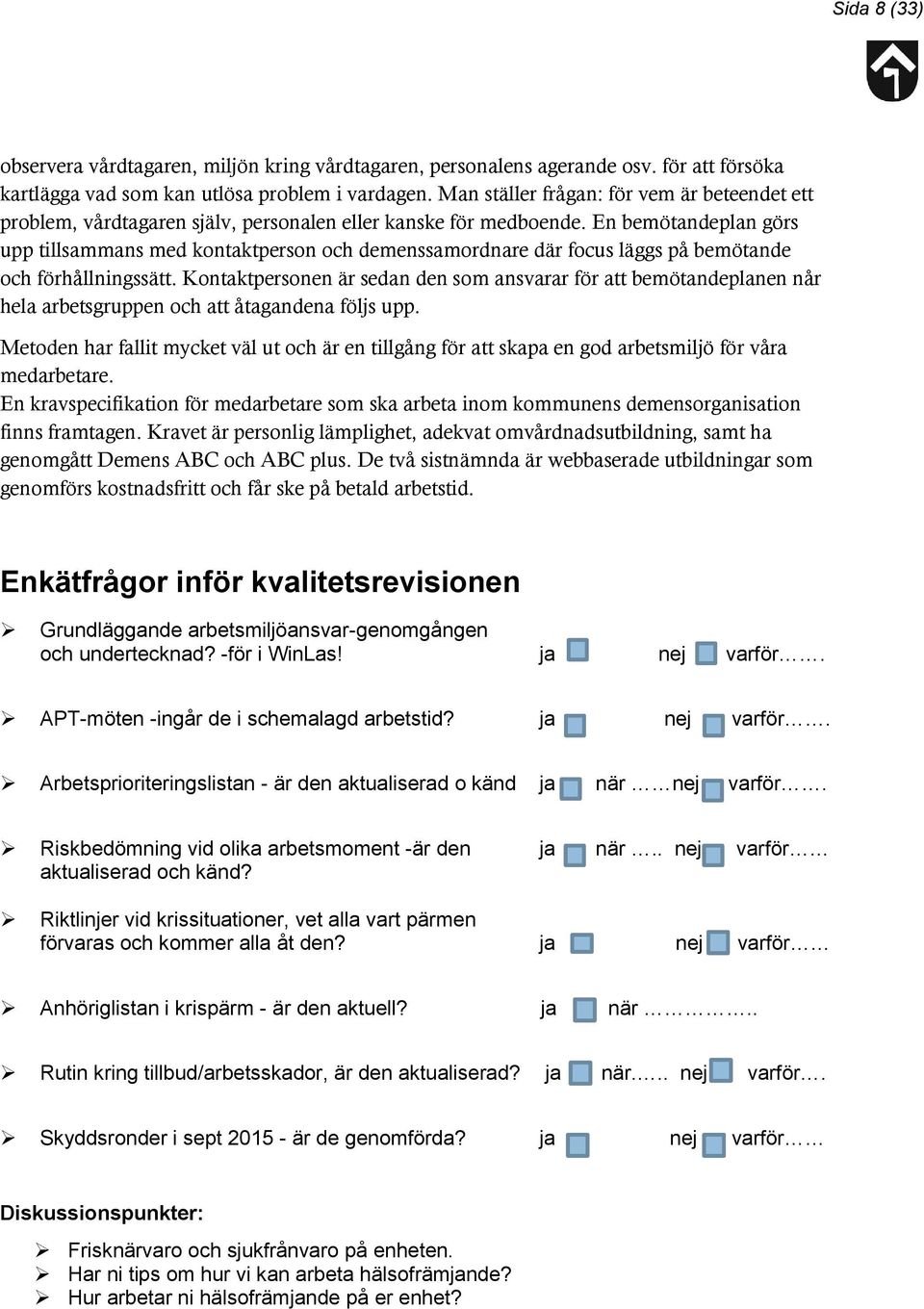 En bemötandeplan görs upp tillsammans med kontaktperson och demenssamordnare där focus läggs på bemötande och förhållningssätt.