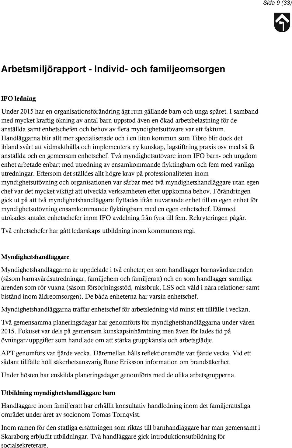 Handläggarna blir allt mer specialiserade och i en liten kommun som Tibro blir dock det ibland svårt att vidmakthålla och implementera ny kunskap, lagstiftning praxis osv med så få anställda och en