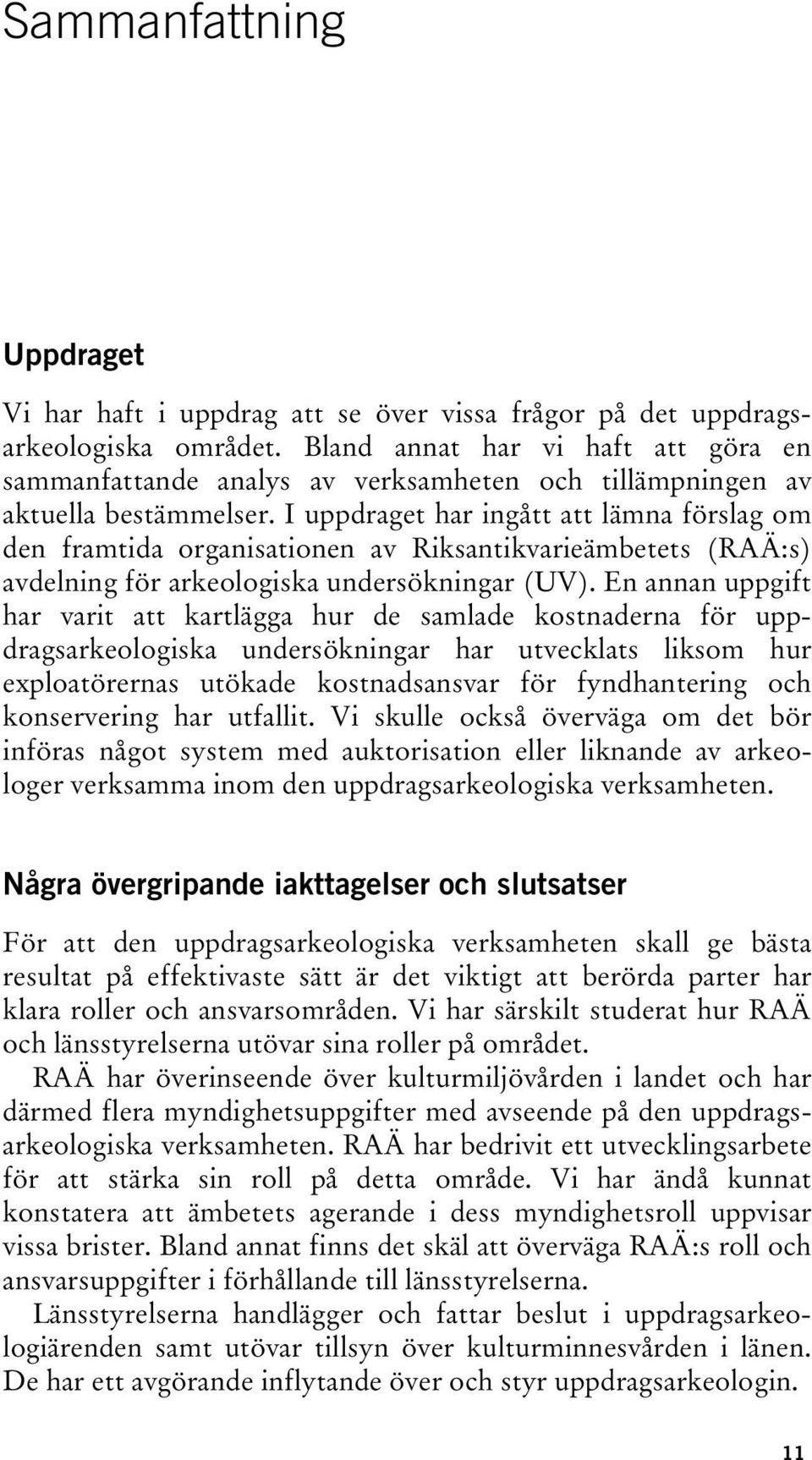 I uppdraget har ingått att lämna förslag om den framtida organisationen av Riksantikvarieämbetets (RAÄ:s) avdelning för arkeologiska undersökningar (UV).