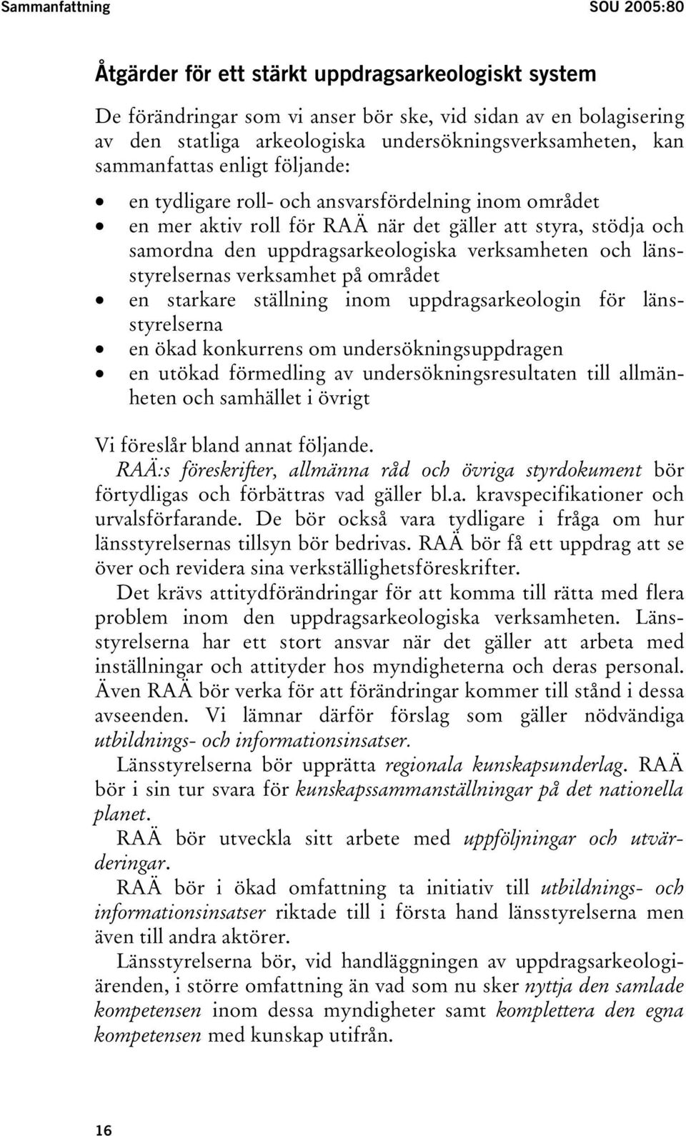 uppdragsarkeologiska verksamheten och länsstyrelsernas verksamhet på området en starkare ställning inom uppdragsarkeologin för länsstyrelserna en ökad konkurrens om undersökningsuppdragen en utökad