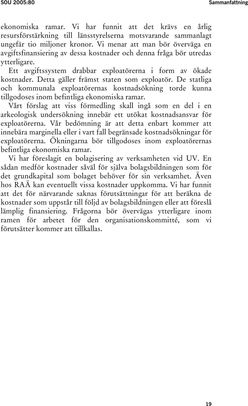 Detta gäller främst staten som exploatör. De statliga och kommunala exploatörernas kostnadsökning torde kunna tillgodoses inom befintliga ekonomiska ramar.