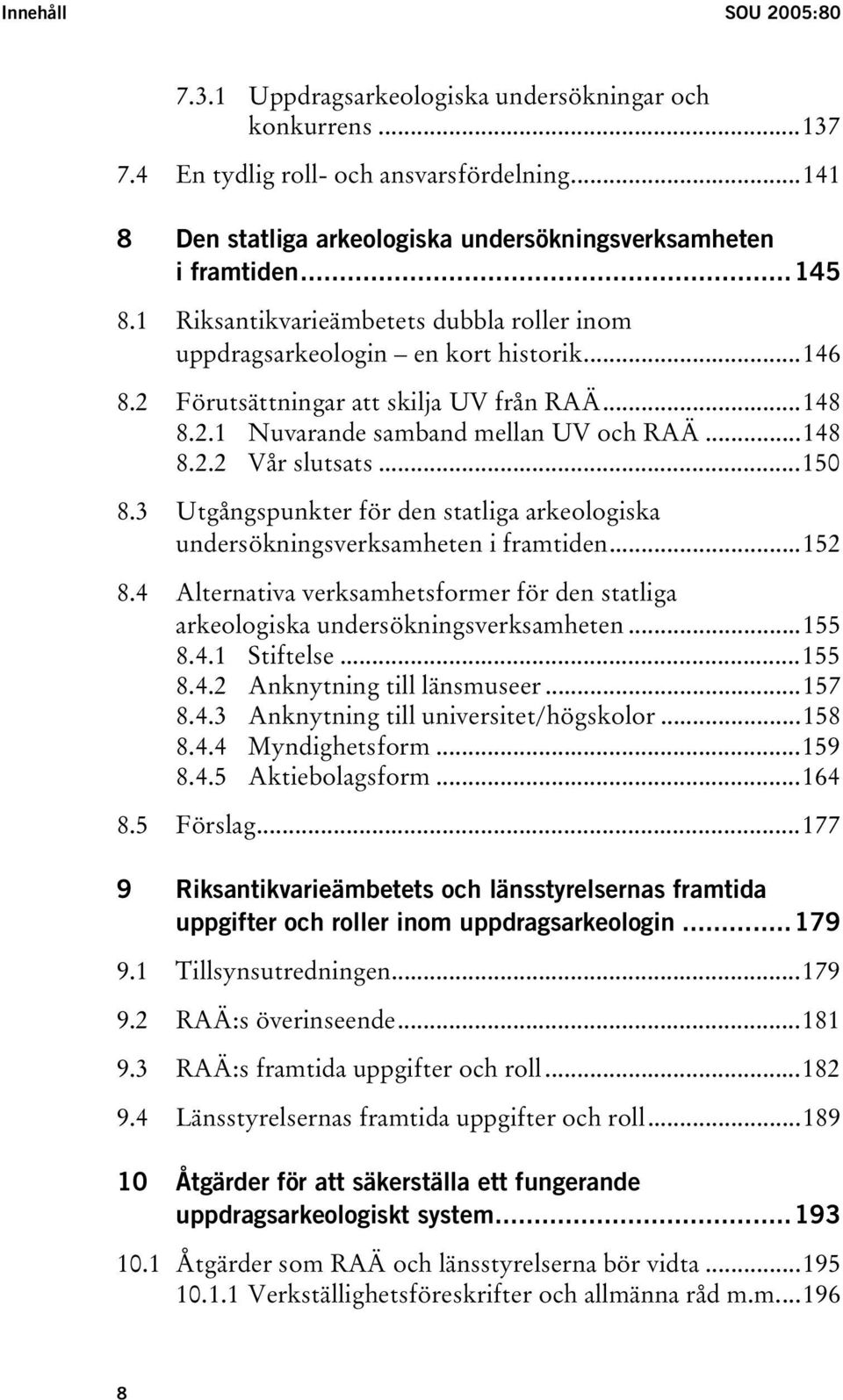 ..150 8.3 Utgångspunkter för den statliga arkeologiska undersökningsverksamheten i framtiden...152 8.4 Alternativa verksamhetsformer för den statliga arkeologiska undersökningsverksamheten...155 8.4.1 Stiftelse.