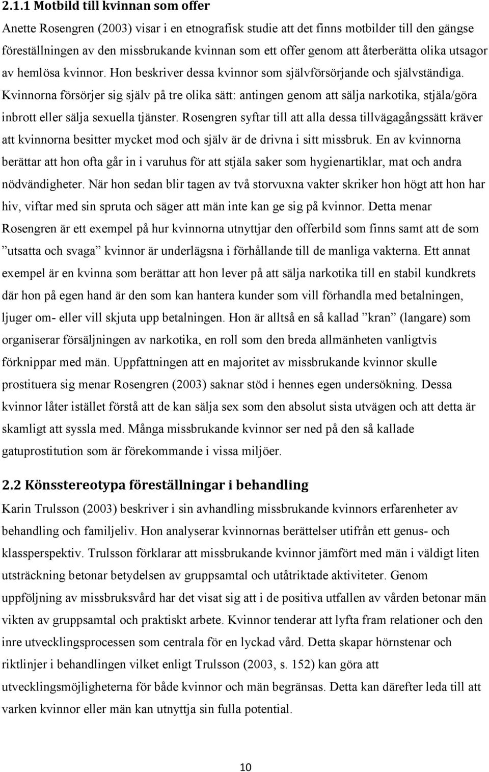 Kvinnorna försörjer sig själv på tre olika sätt: antingen genom att sälja narkotika, stjäla/göra inbrott eller sälja sexuella tjänster.
