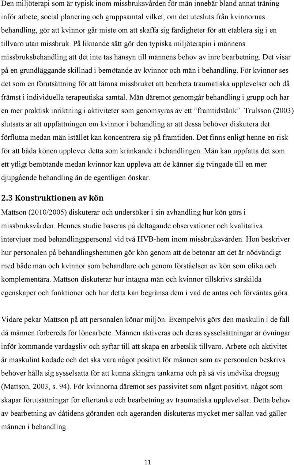 På liknande sätt gör den typiska miljöterapin i männens missbruksbehandling att det inte tas hänsyn till männens behov av inre bearbetning.