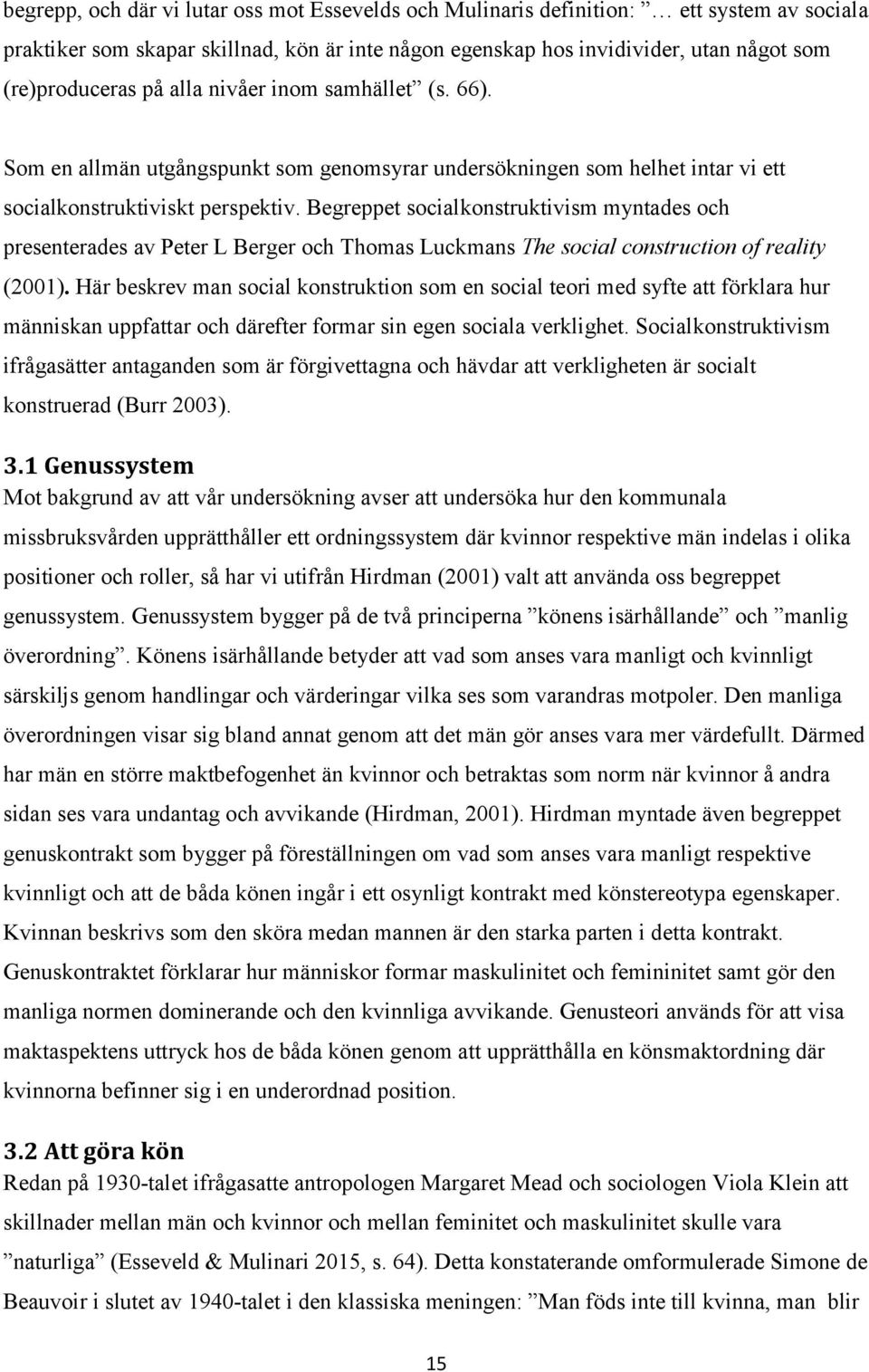 Begreppet socialkonstruktivism myntades och presenterades av Peter L Berger och Thomas Luckmans The social construction of reality (2001).