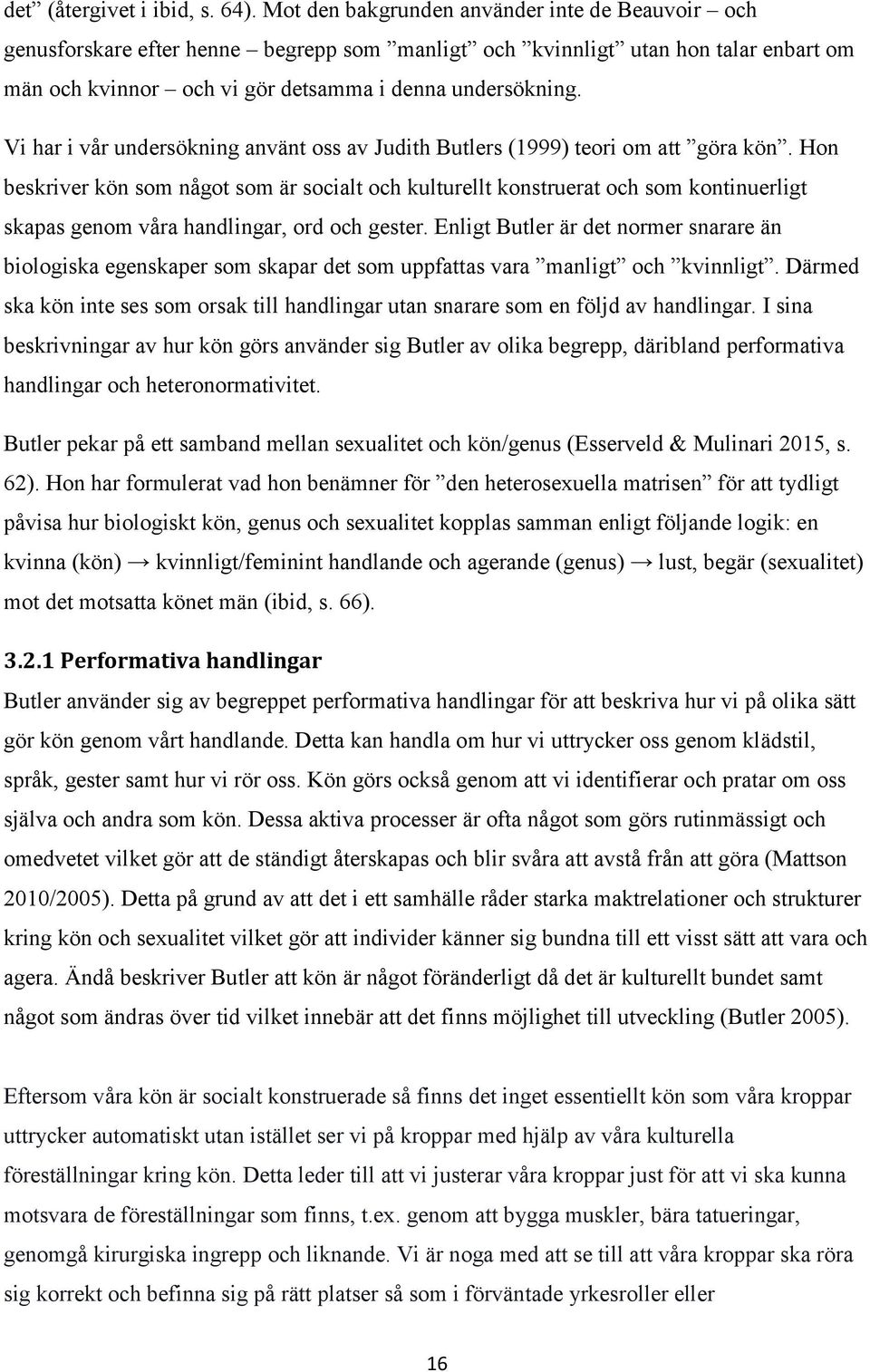 Vi har i vår undersökning använt oss av Judith Butlers (1999) teori om att göra kön.