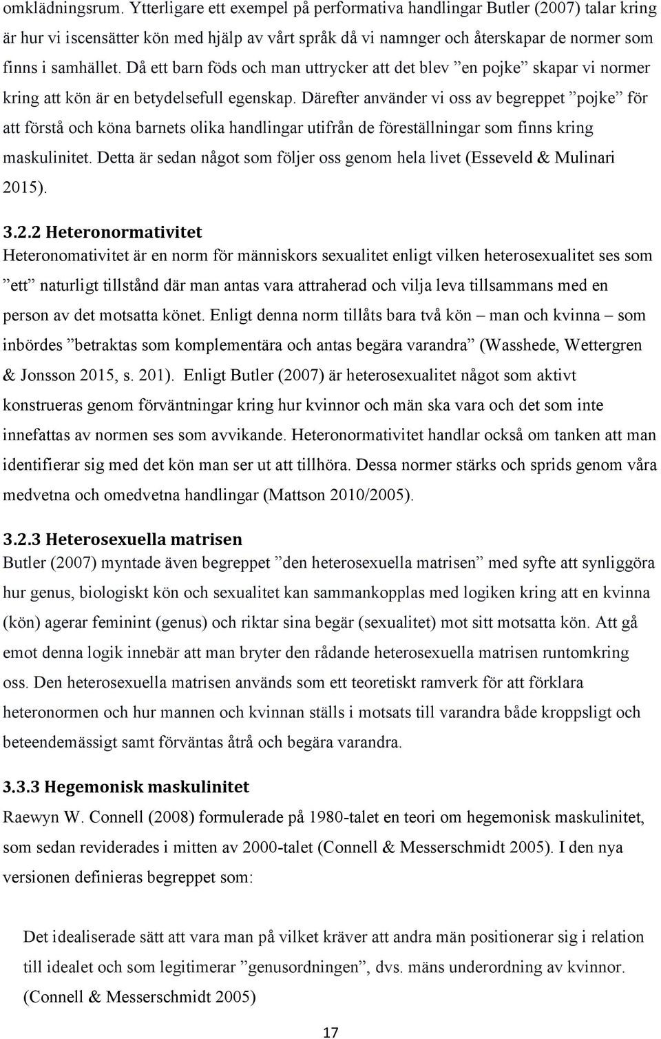 Då ett barn föds och man uttrycker att det blev en pojke skapar vi normer kring att kön är en betydelsefull egenskap.