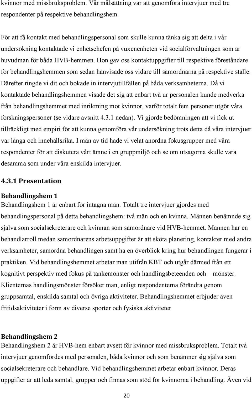 HVB-hemmen. Hon gav oss kontaktuppgifter till respektive föreståndare för behandlingshemmen som sedan hänvisade oss vidare till samordnarna på respektive ställe.