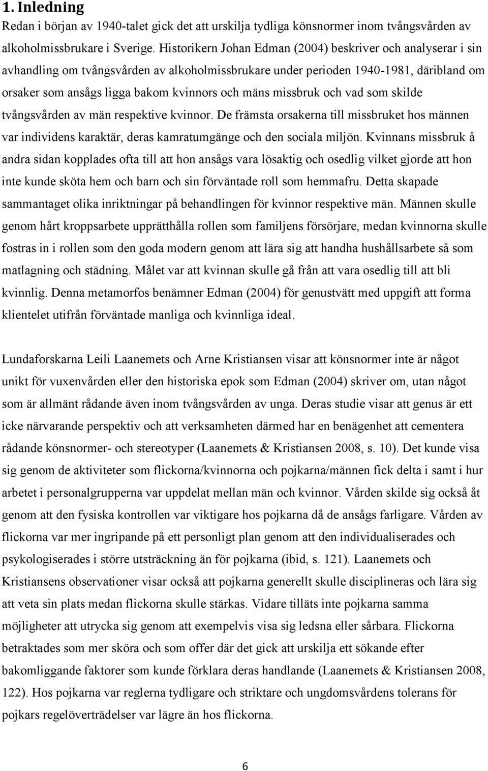 missbruk och vad som skilde tvångsvården av män respektive kvinnor. De främsta orsakerna till missbruket hos männen var individens karaktär, deras kamratumgänge och den sociala miljön.