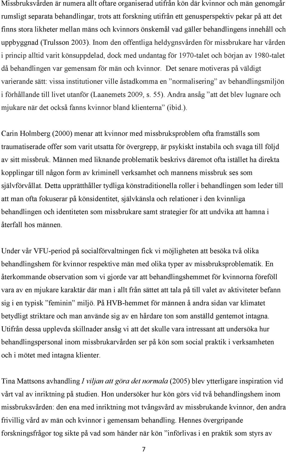 Inom den offentliga heldygnsvården för missbrukare har vården i princip alltid varit könsuppdelad, dock med undantag för 1970-talet och början av 1980-talet då behandlingen var gemensam för män och