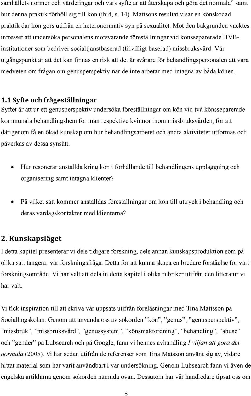Mot den bakgrunden väcktes intresset att undersöka personalens motsvarande föreställningar vid könsseparerade HVBinstitutioner som bedriver socialtjänstbaserad (frivilligt baserad) missbruksvård.