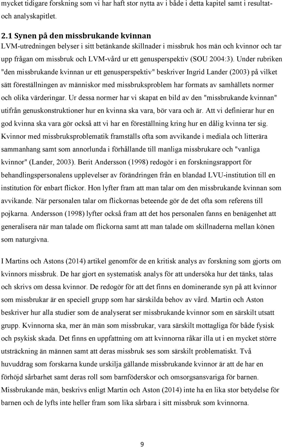 Under rubriken "den missbrukande kvinnan ur ett genusperspektiv" beskriver Ingrid Lander (2003) på vilket sätt föreställningen av människor med missbruksproblem har formats av samhällets normer och