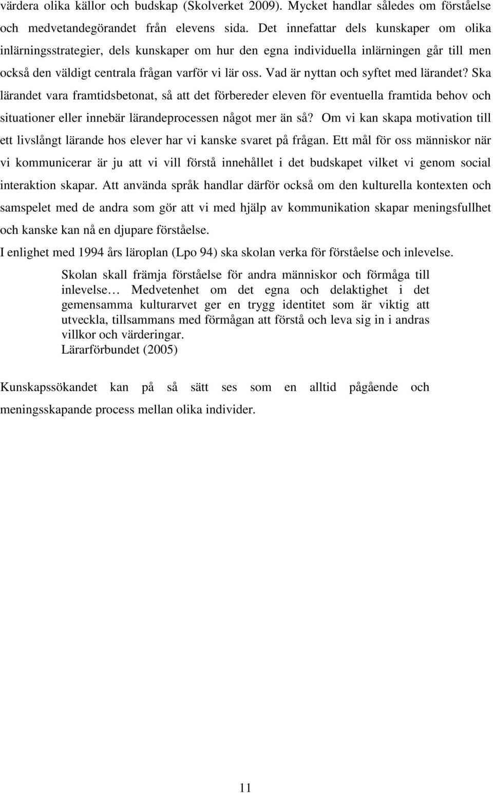 Vad är nyttan och sytet med lärandet? Ska lärandet vara ramtidsbetonat, så att det örbereder eleven ör eventuella ramtida behov och situationer eller innebär läranderocessen något mer än så?