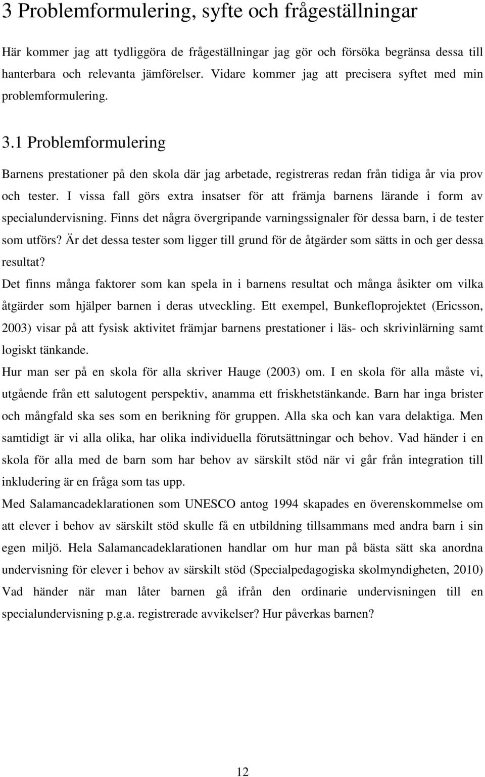 I vissa all görs etra insatser ör att rämja barnens lärande i orm av secialundervisning. Finns det några övergriande varningssignaler ör dessa barn, i de tester som utörs?