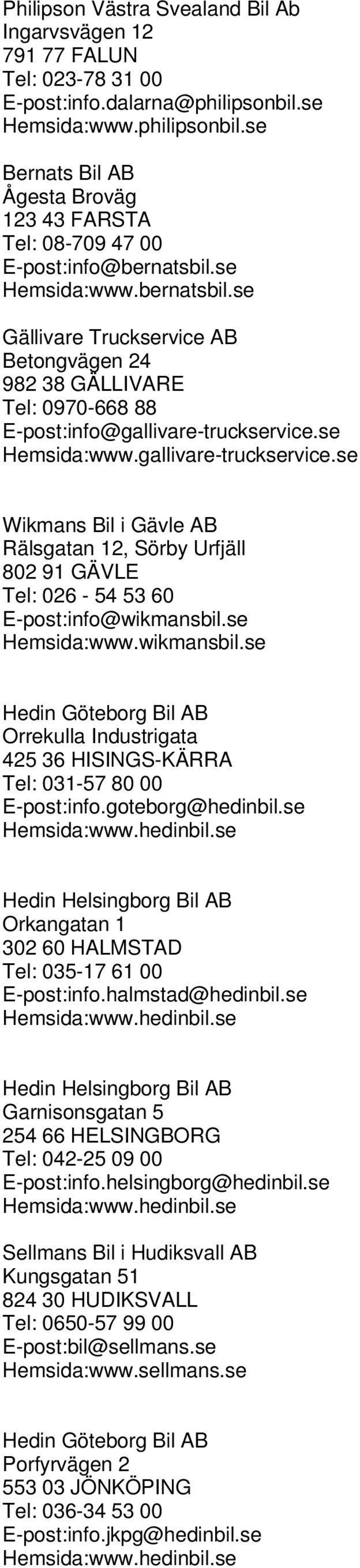 se Hemsida:www.gallivare-truckservice.se Wikmans Bil i Gävle AB Rälsgatan 12, Sörby Urfjäll 802 91 GÄVLE Tel: 026-54 53 60 E-post:info@wikmansbil.