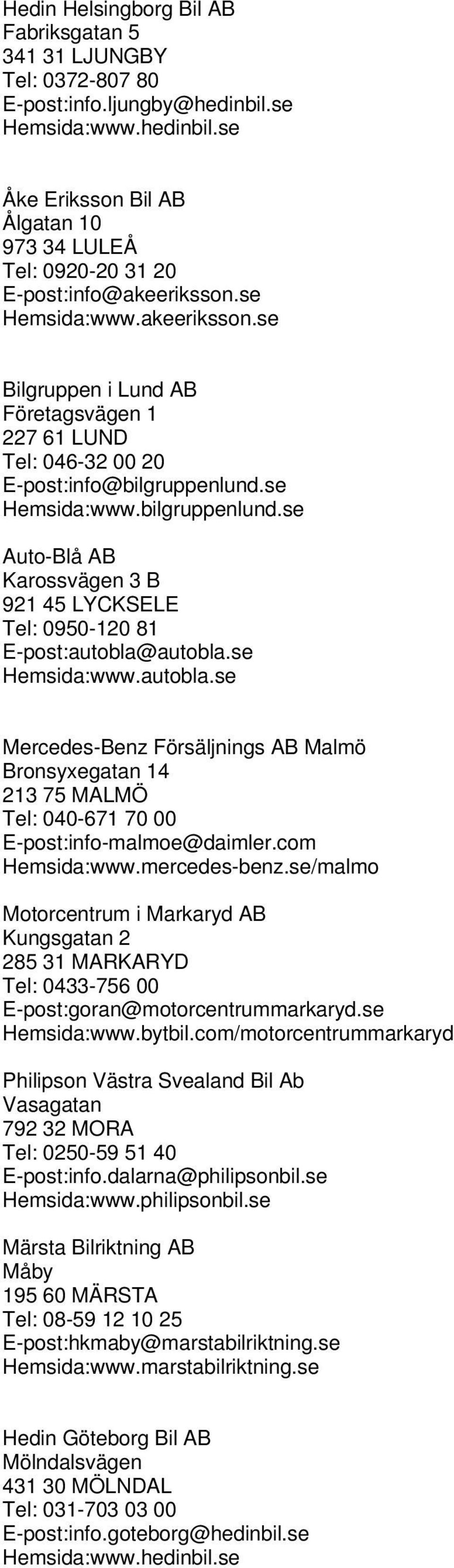 se Hemsida:www.bilgruppenlund.se Auto-Blå AB Karossvägen 3 B 921 45 LYCKSELE Tel: 0950-120 81 E-post:autobla@
