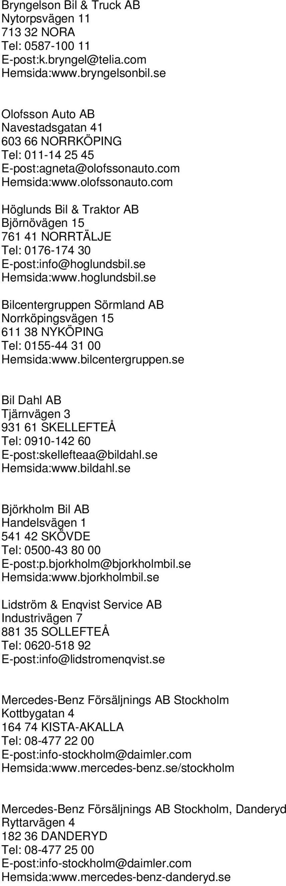 com Hemsida:www.olofssonauto.com Höglunds Bil & Traktor AB Björnövägen 15 761 41 NORRTÄLJE Tel: 0176-174 30 E-post:info@hoglundsbil.