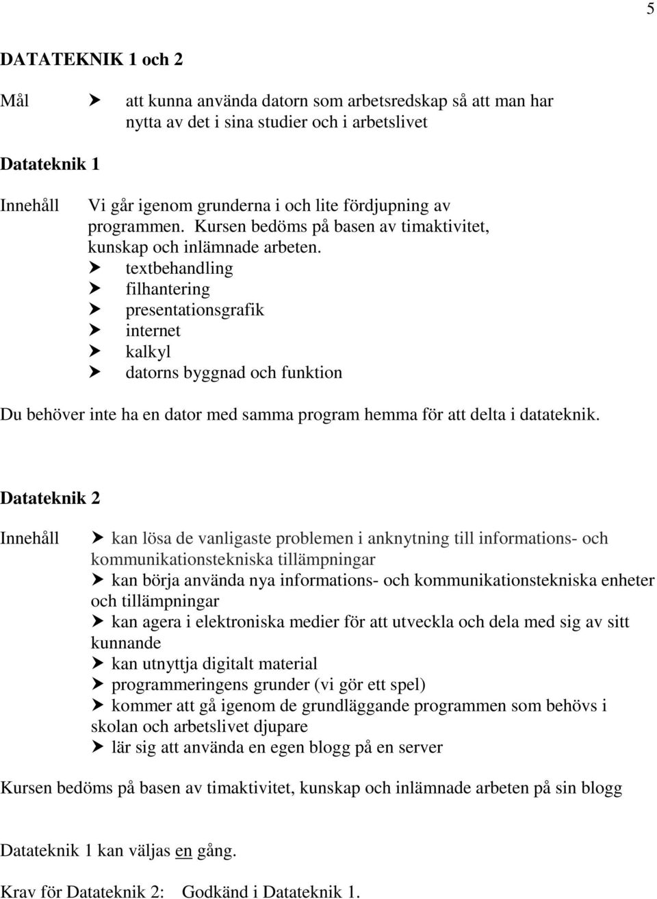 textbehandling filhantering presentationsgrafik internet kalkyl datorns byggnad och funktion Du behöver inte ha en dator med samma program hemma för att delta i datateknik.