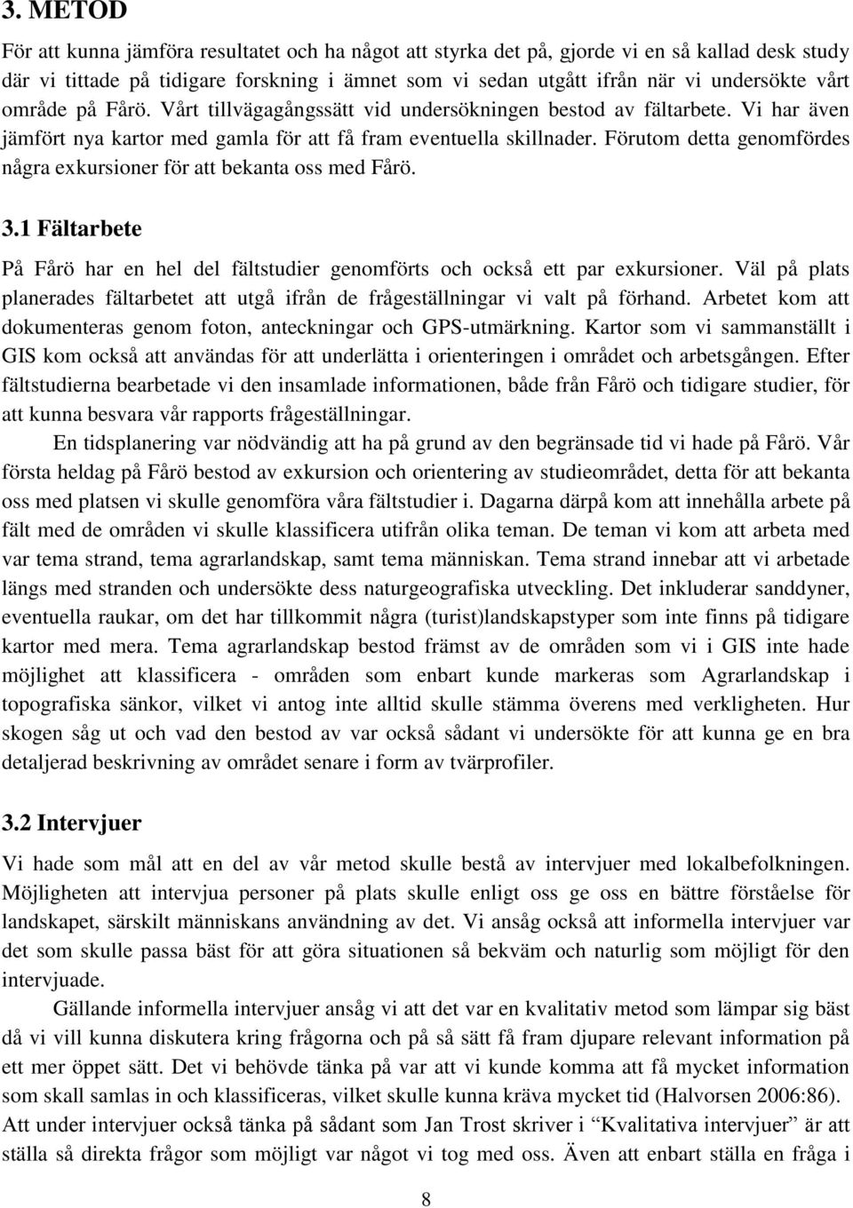 Förutom detta genomfördes några exkursioner för att bekanta oss med Fårö. 3.1 Fältarbete På Fårö har en hel del fältstudier genomförts och också ett par exkursioner.