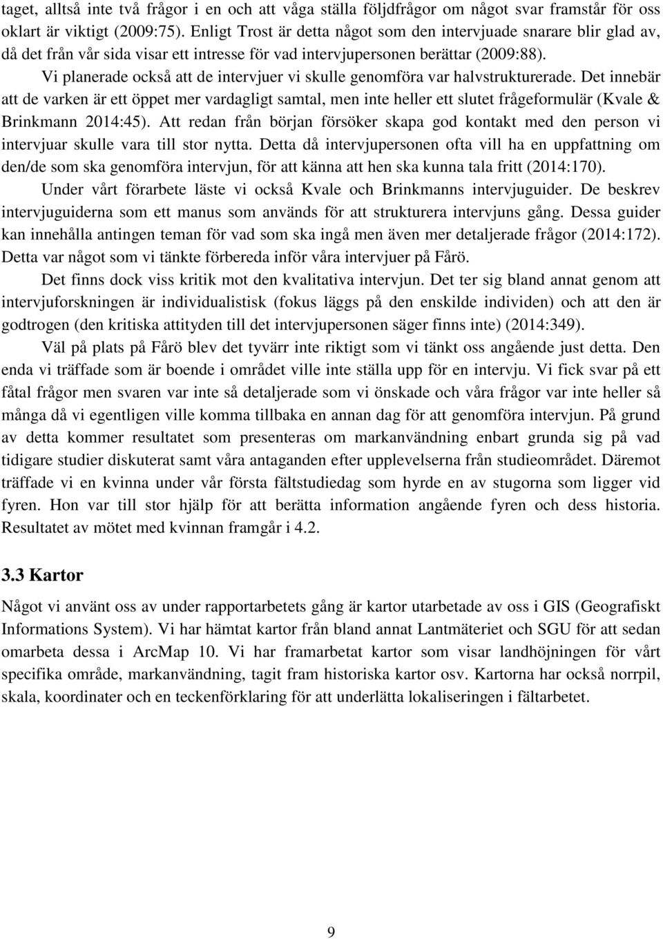 Vi planerade också att de intervjuer vi skulle genomföra var halvstrukturerade.