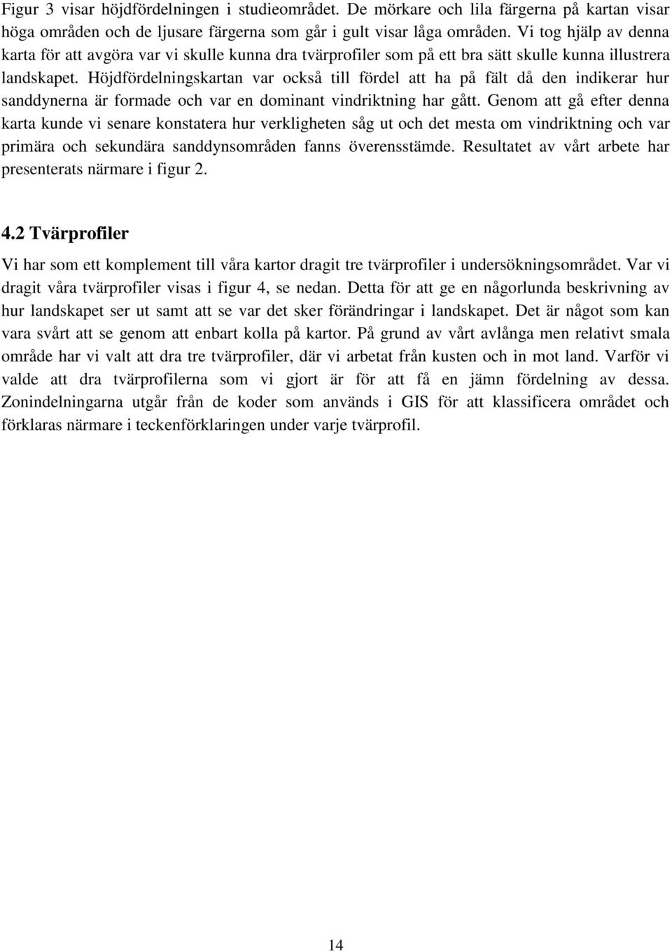 Höjdfördelningskartan var också till fördel att ha på fält då den indikerar hur sanddynerna är formade och var en dominant vindriktning har gått.