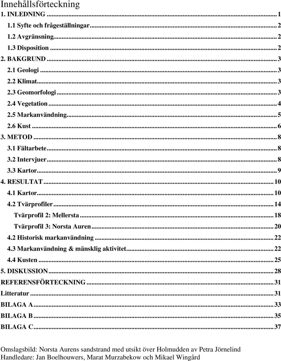 .. 18 Tvärprofil 3: Norsta Auren... 20 4.2 Historisk markanvändning... 22 4.3 Markanvändning & mänsklig aktivitet... 22 4.4 Kusten... 25 5. DISKUSSION... 28 REFERENSFÖRTECKNING... 31 Litteratur.