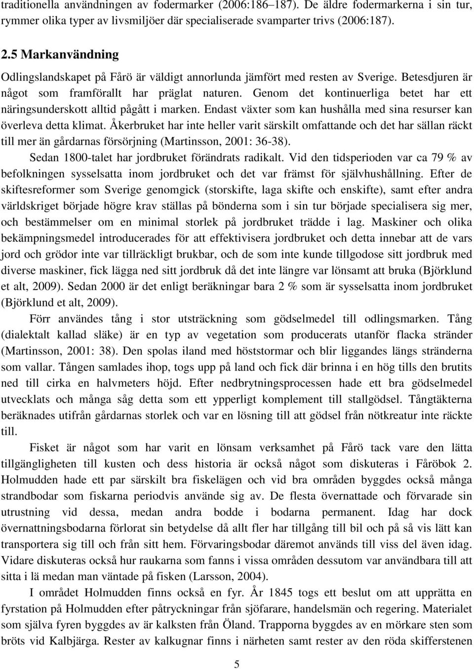 Genom det kontinuerliga betet har ett näringsunderskott alltid pågått i marken. Endast växter som kan hushålla med sina resurser kan överleva detta klimat.