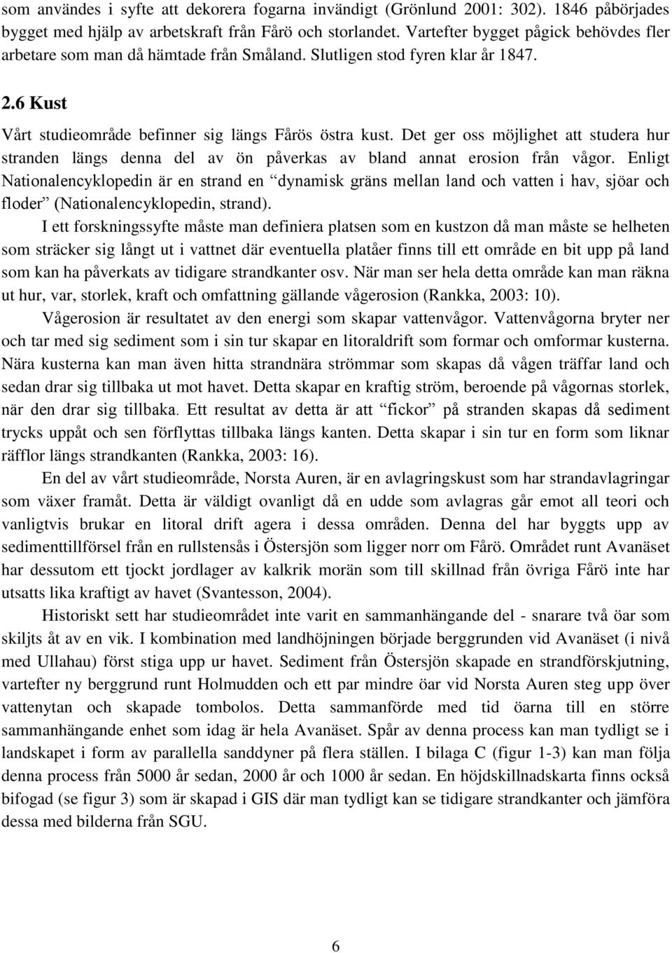 Det ger oss möjlighet att studera hur stranden längs denna del av ön påverkas av bland annat erosion från vågor.