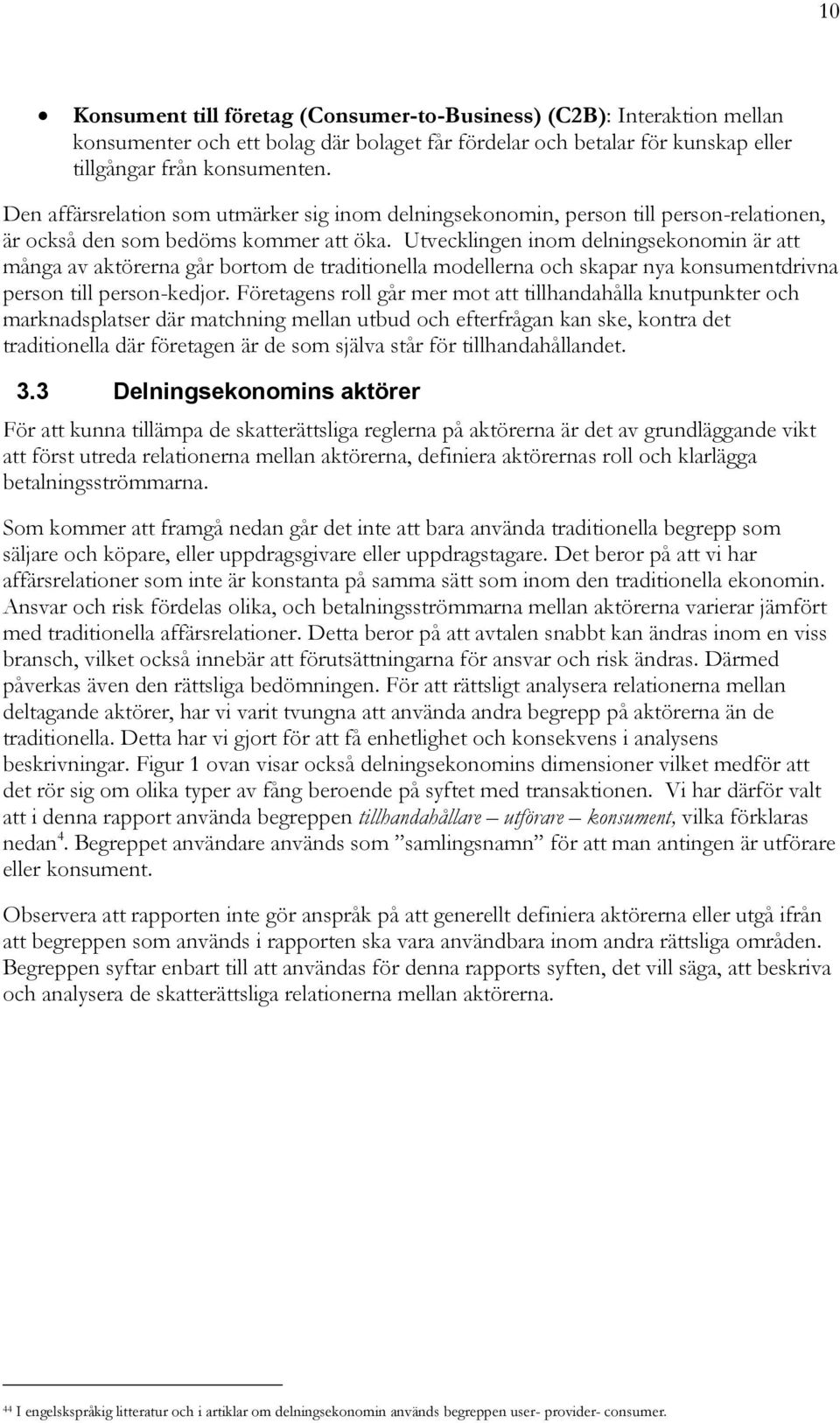 Utvecklingen inom delningsekonomin är att många av aktörerna går bortom de traditionella modellerna och skapar nya konsumentdrivna person till person-kedjor.