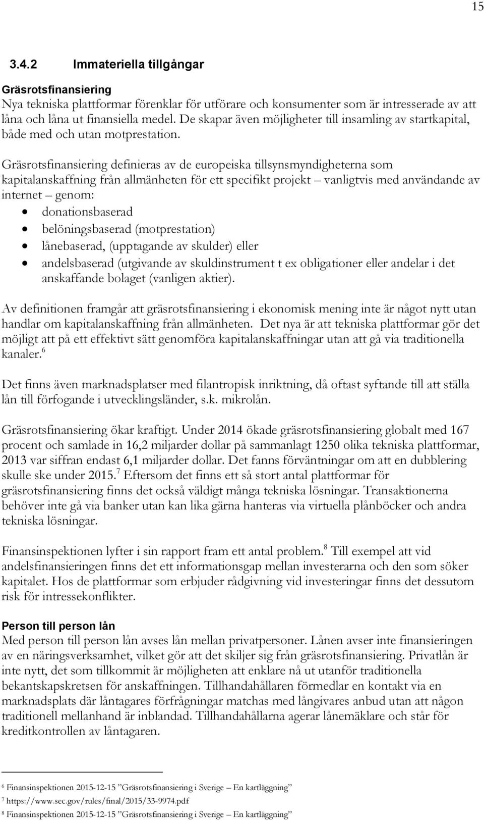 Gräsrotsfinansiering definieras av de europeiska tillsynsmyndigheterna som kapitalanskaffning från allmänheten för ett specifikt projekt vanligtvis med användande av internet genom: donationsbaserad