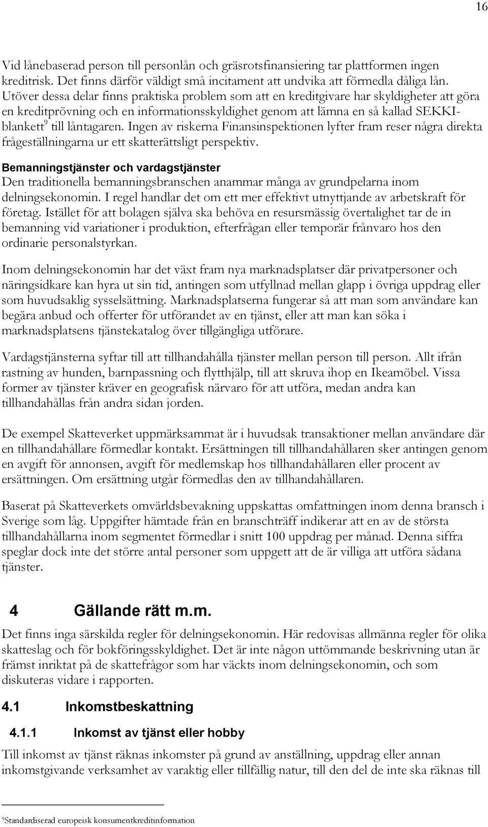 låntagaren. Ingen av riskerna Finansinspektionen lyfter fram reser några direkta frågeställningarna ur ett skatterättsligt perspektiv.