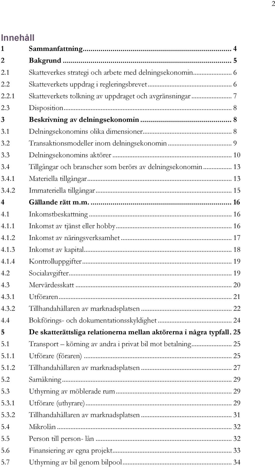 4 Tillgångar och branscher som berörs av delningsekonomin... 13 3.4.1 Materiella tillgångar... 13 3.4.2 Immateriella tillgångar... 15 4 Gällande rätt m.m.... 16 4.1 Inkomstbeskattning... 16 4.1.1 Inkomst av tjänst eller hobby.