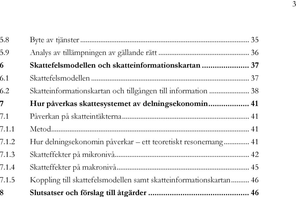 1 Påverkan på skatteintäkterna... 41 7.1.1 Metod... 41 7.1.2 Hur delningsekonomin påverkar ett teoretiskt resonemang... 41 7.1.3 Skatteffekter på mikronivå.