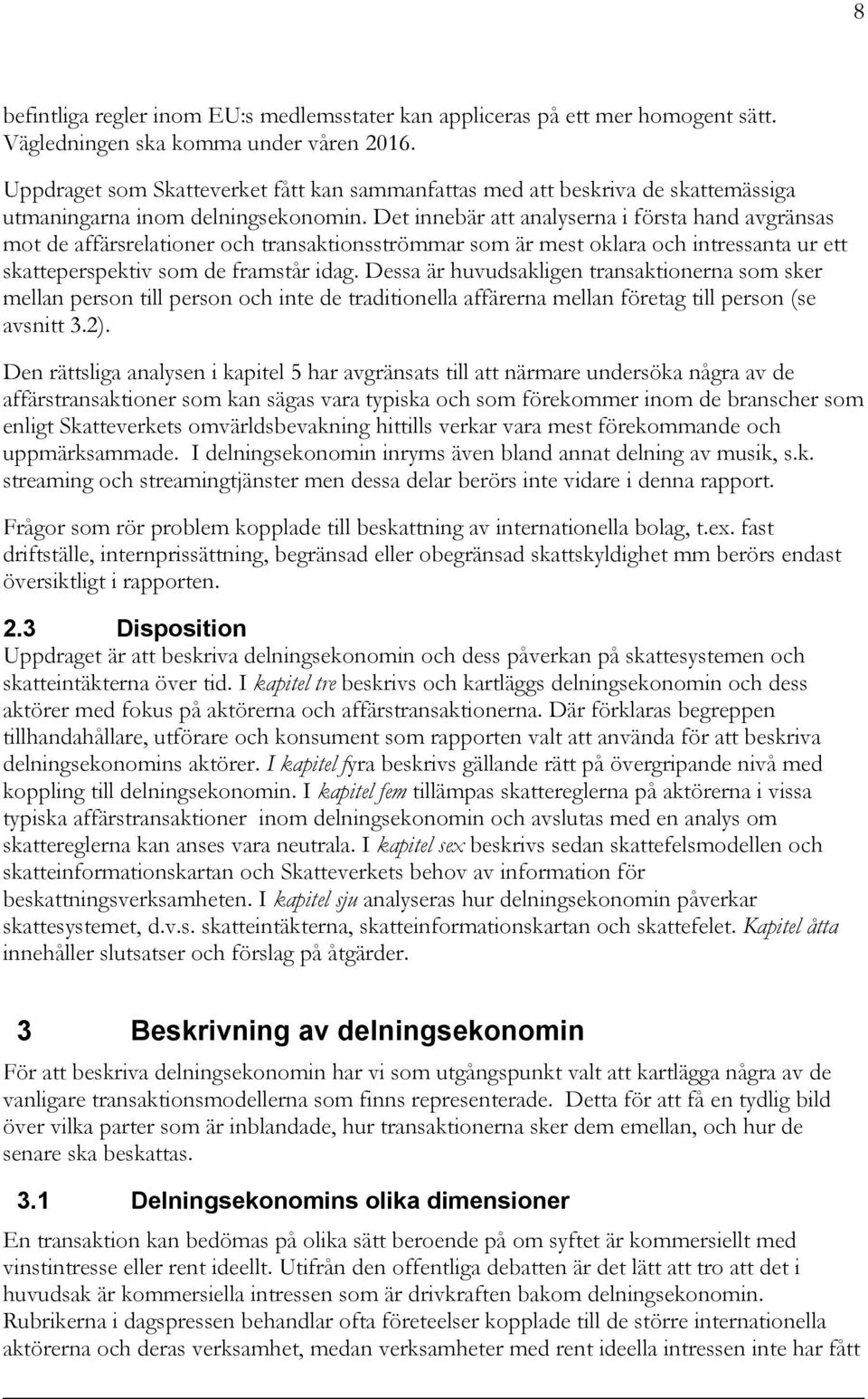 Det innebär att analyserna i första hand avgränsas mot de affärsrelationer och transaktionsströmmar som är mest oklara och intressanta ur ett skatteperspektiv som de framstår idag.