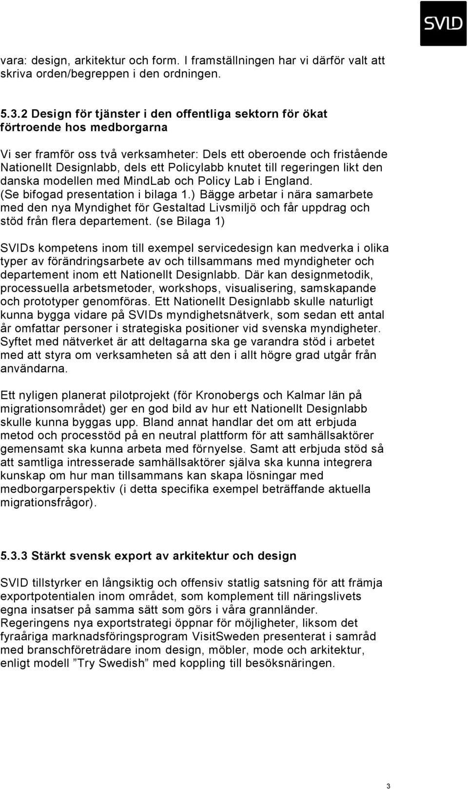 knutet till regeringen likt den danska modellen med MindLab och Policy Lab i England. (Se bifogad presentation i bilaga 1.