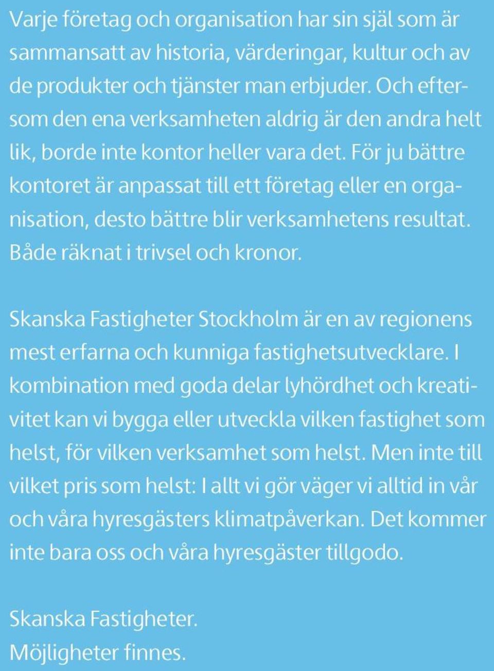 För ju bättre kontoret är anpassat till ett företag eller en organisation, desto bättre blir verksamhetens resultat. Både räknat i trivsel och kronor.