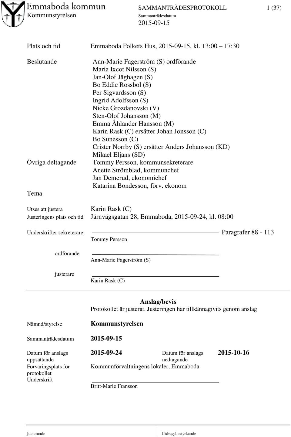 Grozdanovski (V) Sten-Olof Johansson (M) Emma Åhlander Hansson (M) Karin Rask (C) ersätter Johan Jonsson (C) Bo Sunesson (C) Crister Norrby (S) ersätter Anders Johansson (KD) Mikael Eljans (SD) Tommy