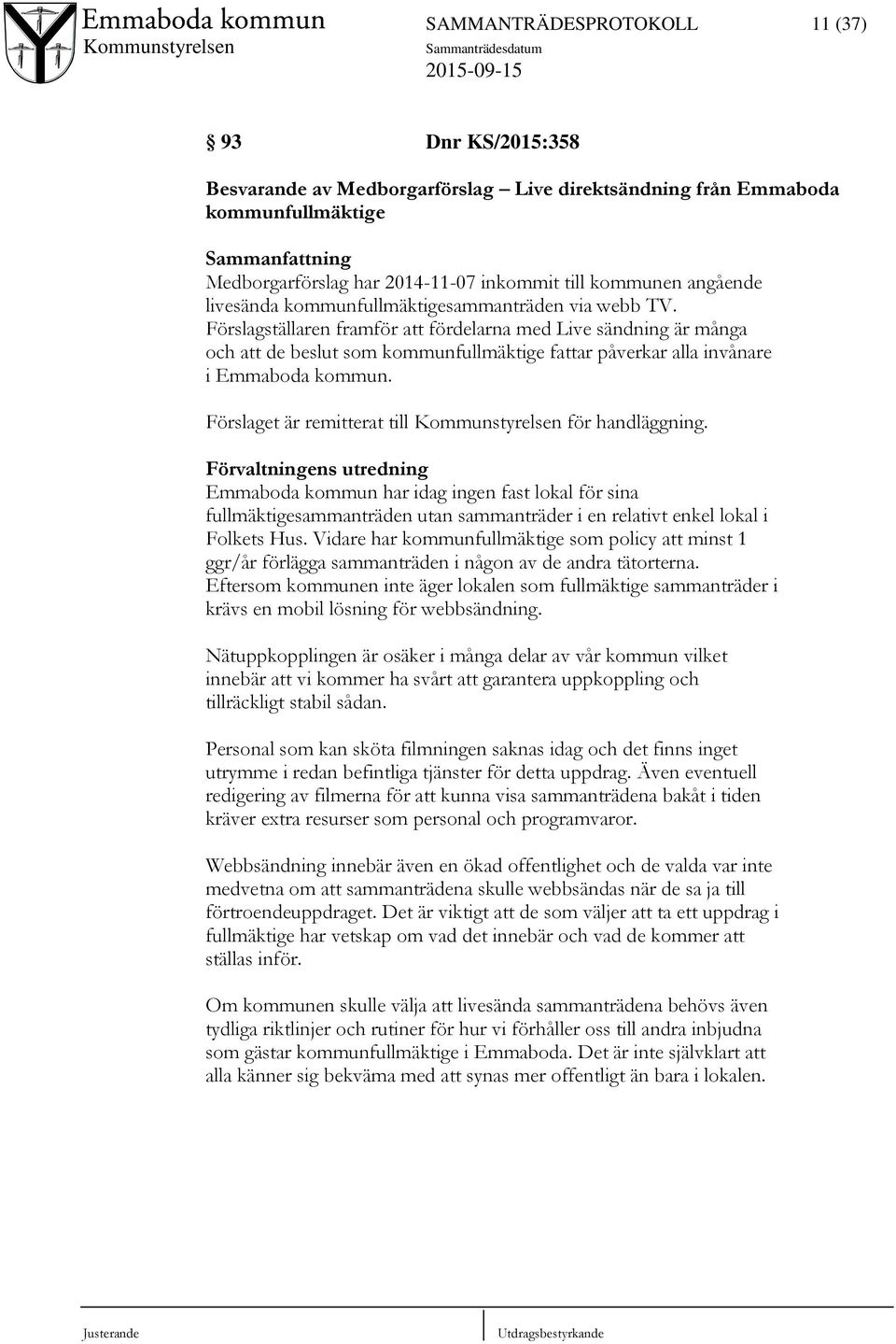 Förslagställaren framför att fördelarna med Live sändning är många och att de beslut som kommunfullmäktige fattar påverkar alla invånare i Emmaboda kommun.